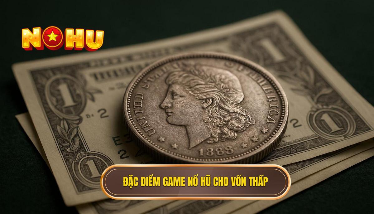 Phân tích đặc điểm của dòng game nổ hũ dành cho vốn thấp