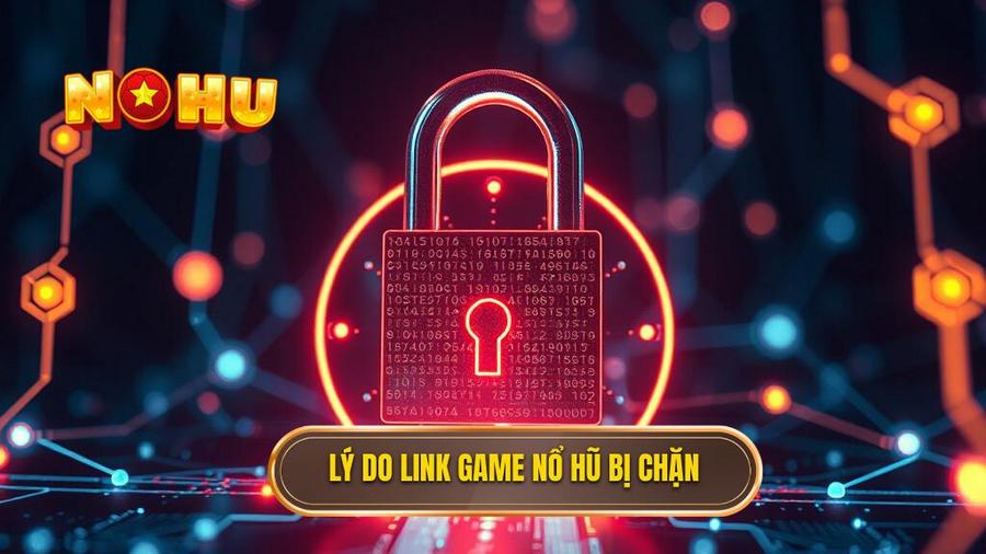 Tại sao link vào các cổng game nổ hũ thường xuyên bị chặn?