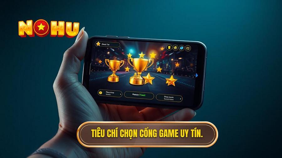 3. Tiêu chí chọn cổng game uy tín.