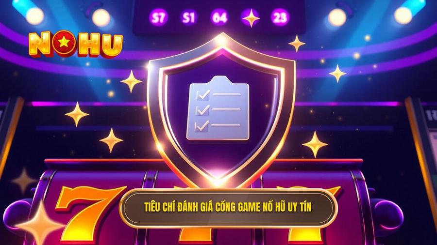 Các tiêu chí đánh giá cổng game nổ hũ uy tín