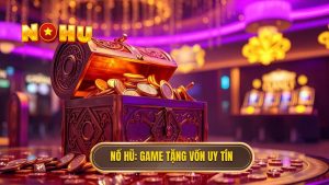 Game nổ hũ tặng vốn khi đăng ký - Nhận code khởi nghiệp tại NỔ HŨ