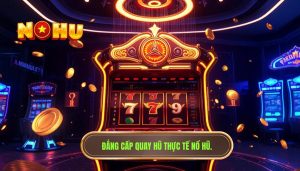 Trải nghiệm quay nổ hũ thực tế hôm nay có gì khác
