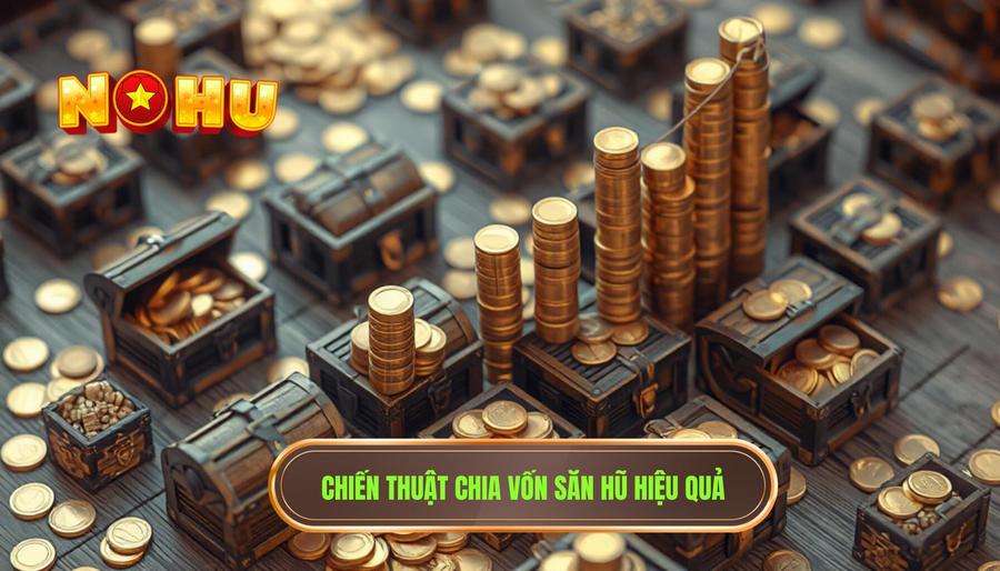 Các chiến thuật chia vốn săn hũ phổ biến hiện nay