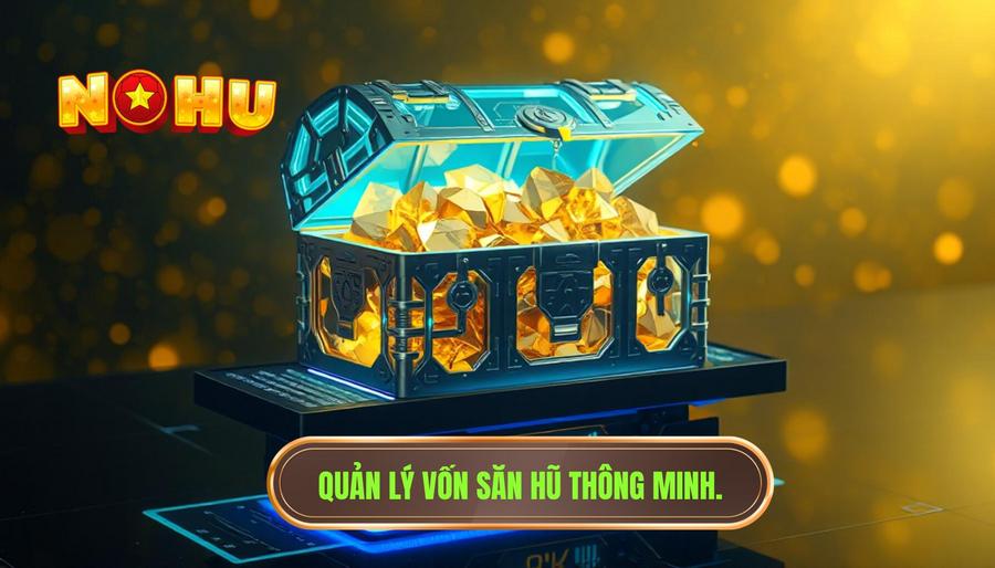 Kinh nghiệm săn hũ lâu dài: Chiến thuật từ chuyên gia để thắng bền vững 2 Kinh nghiệm săn hũ lâu dài thông qua quản lý vốn thông minh