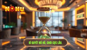 Làm sao để kéo dài thời gian chơi nổ hũ: Chiến thuật quản lý vốn và tâm lý từ cao thủ