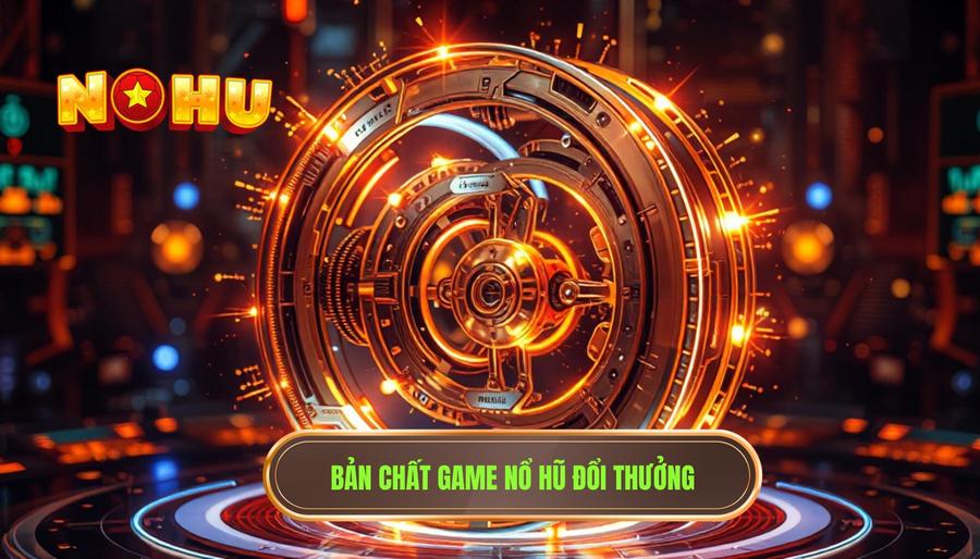 Mẹo chơi nổ hũ thắng lớn: Bí kíp từ cơ bản đến chuyên sâu cho game thủ 1 Bản chất game nổ hũ đổi thưởng