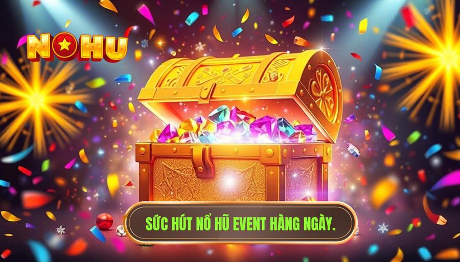 Nổ hũ event hàng ngày: Cơ hội đổi đời trong tầm tay cùng NỔ HŨ 1 Sức hút nổ hũ event hàng ngày