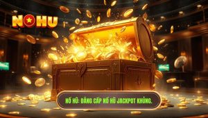 NỔ HŨ_ Đẳng cấp nổ hũ jackpot khủng.