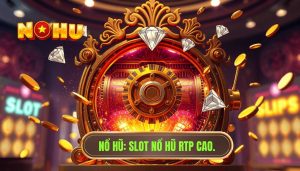 NỔ HŨ_ Slot nổ hũ RTP cao.