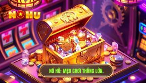 Nổ Hũ_ Mẹo chơi thắng lớn.